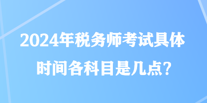 税务师2024年报名和考试时间(税务师报考条件和时间2024年考试)