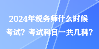 注册税务师2024年报名和考试时间(注册税务师2024年报名和考试时间是多少)