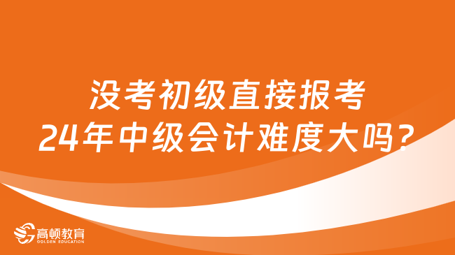 24年会计初级考试报名入口(2022会计初级考试报名时间和考试时间)