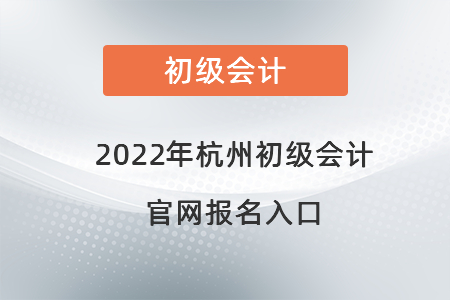 杭州初级会计报名条件(杭州初级会计考试报名时间)