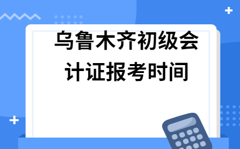 新疆2021初级会计报名(新疆2022年初级会计报名)