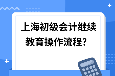 初级会计上海报考条件(2021上海初级会计证报考条件时间)