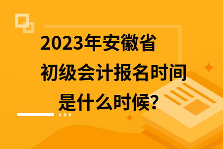 初级会计报名截止时间安徽(2021初级会计报名入口安徽)